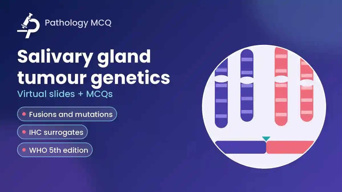 Salivary Gland Tumour Genetics: Fusions, Mutations, IHC Surrogates (WHO 5th Edition), Virtual Slides and MCQs
